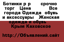 Ботинки р-р 39 , срочно, торг › Цена ­ 4 000 - Все города Одежда, обувь и аксессуары » Женская одежда и обувь   . Крым,Каховское